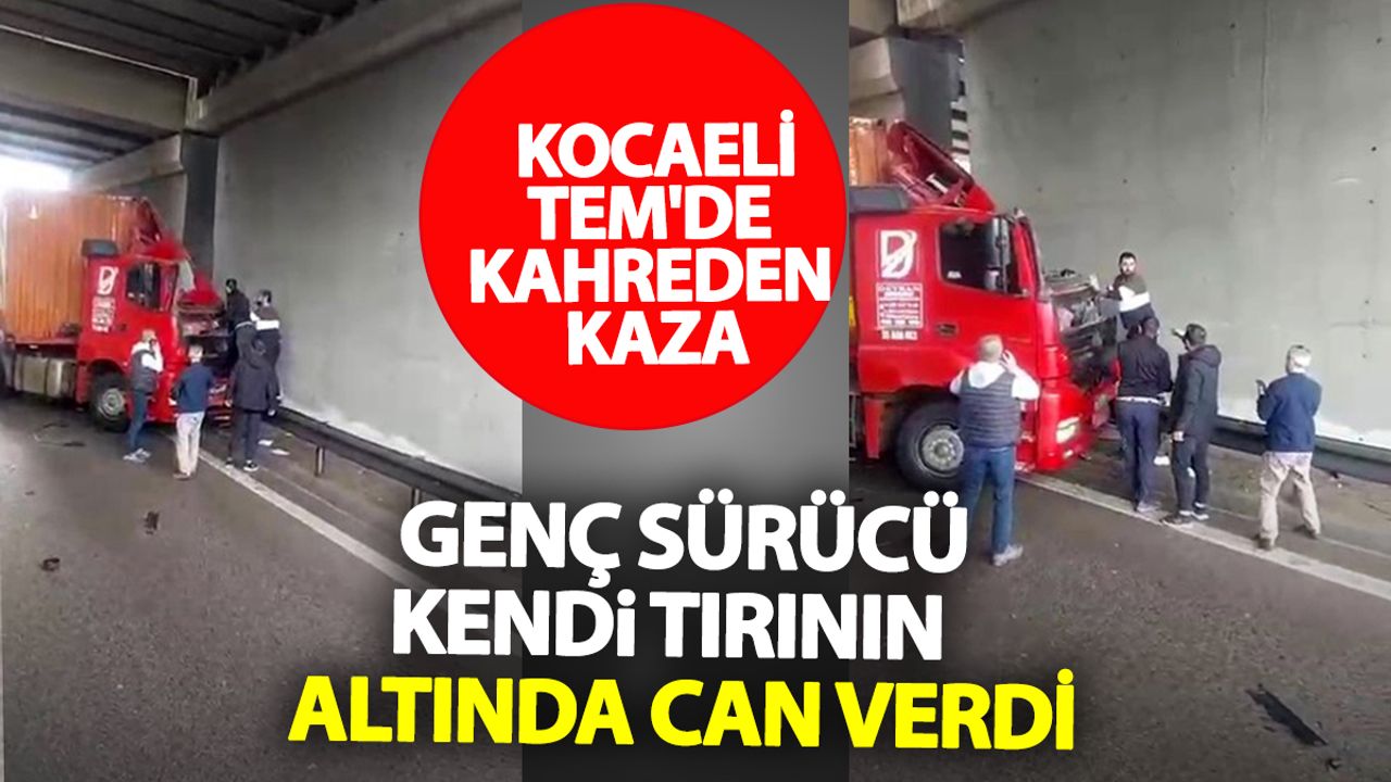 Kocaeli TEM'de Feci Kaza: Tırdan fırlayan sürücü kendi aracının altında kalarak can verdi