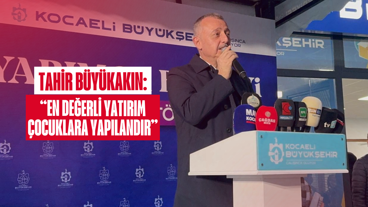 Tahir Büyükakın: “En Değerli Yatırım Çocuklara Yapılandır”