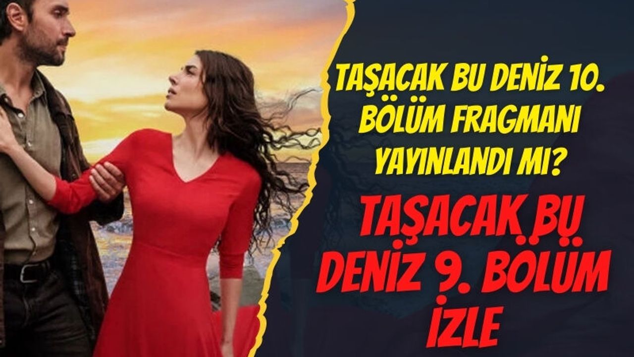 Taşacak Bu Deniz 10. Bölüm Fragmanı Yayınlandı mı? Taşacak Bu Deniz 9. Bölüm İzle