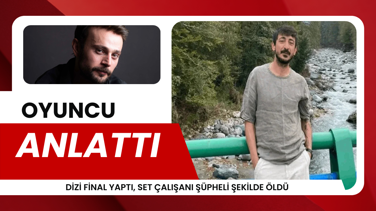 Tepki çeken iddialar gündemde: Dizi final yaptı, set çalışanı şüpheli şekilde öldü