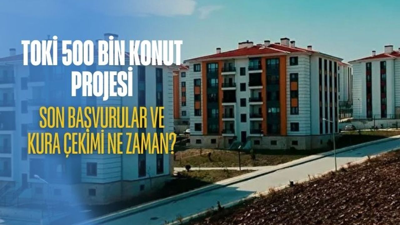 500 bin sosyal konut projesinde başvurular sona eriyor! Kura çekimi ne zaman?