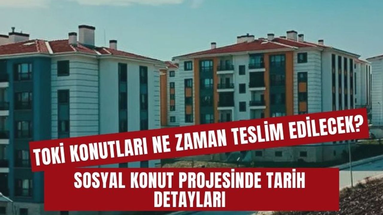 TOKİ 500 Bin Sosyal Konut Projesi Kura Tarihleri ve Teslimler Ne Zaman? İşte cevabı!