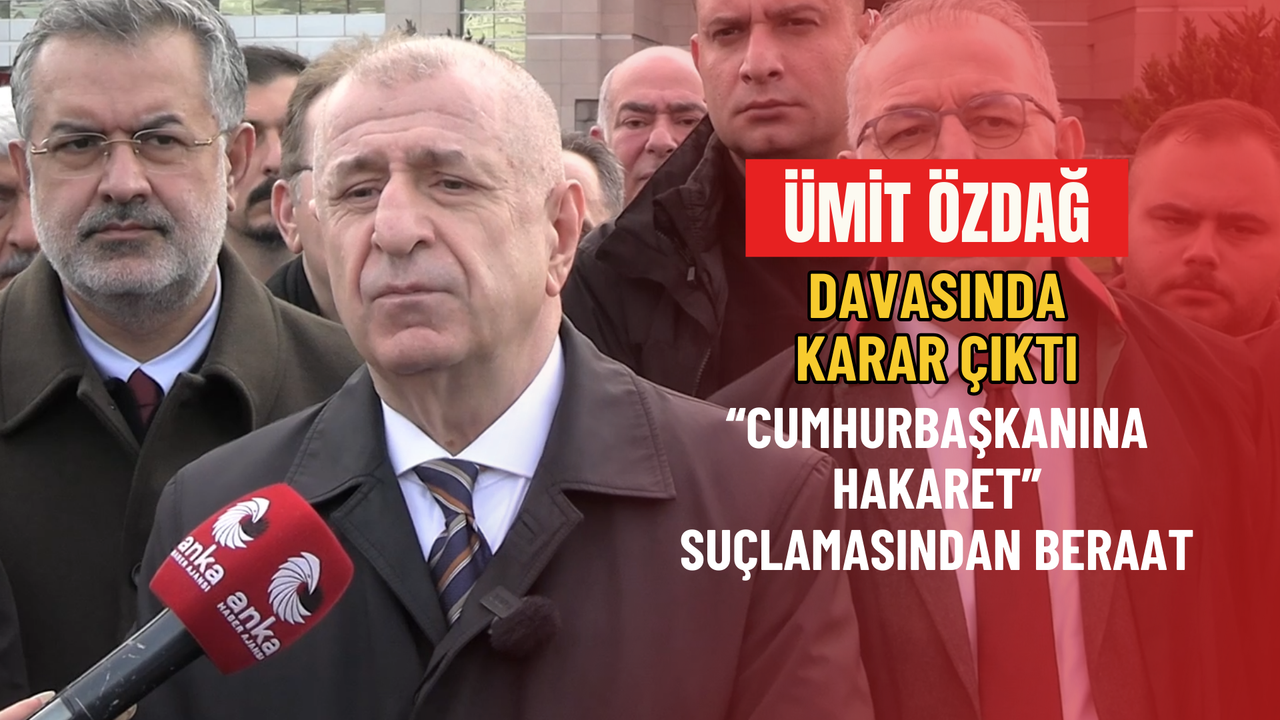 Ümit Özdağ Davasında Karar Çıktı: “Cumhurbaşkanına Hakaret” Suçlamasından Beraat