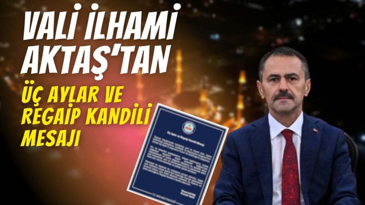 Vali İlhami Aktaş’tan Üç Aylar ve Regaip Kandili Mesajı