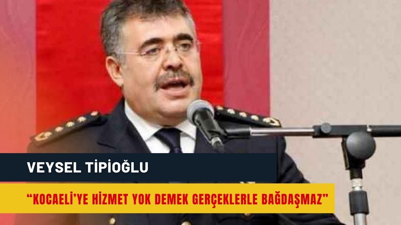Veysel Tipioğlu: “Kocaeli’ye Hizmet Yok Demek Gerçeklerle Bağdaşmaz”