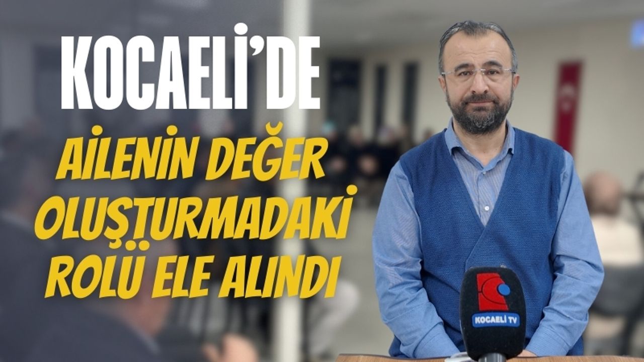 Kocaeli’de Ailenin Değer Oluşturmadaki Rolü Ele Alındı