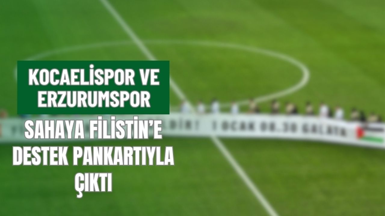 Kocaelispor ve Erzurumspor Sahaya Filistin’e Destek Pankartıyla Çıktı