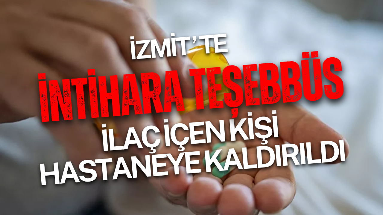 İzmit’te İntihara Teşebbüs: İlaç İçen Kişi Hastaneye Kaldırıldı