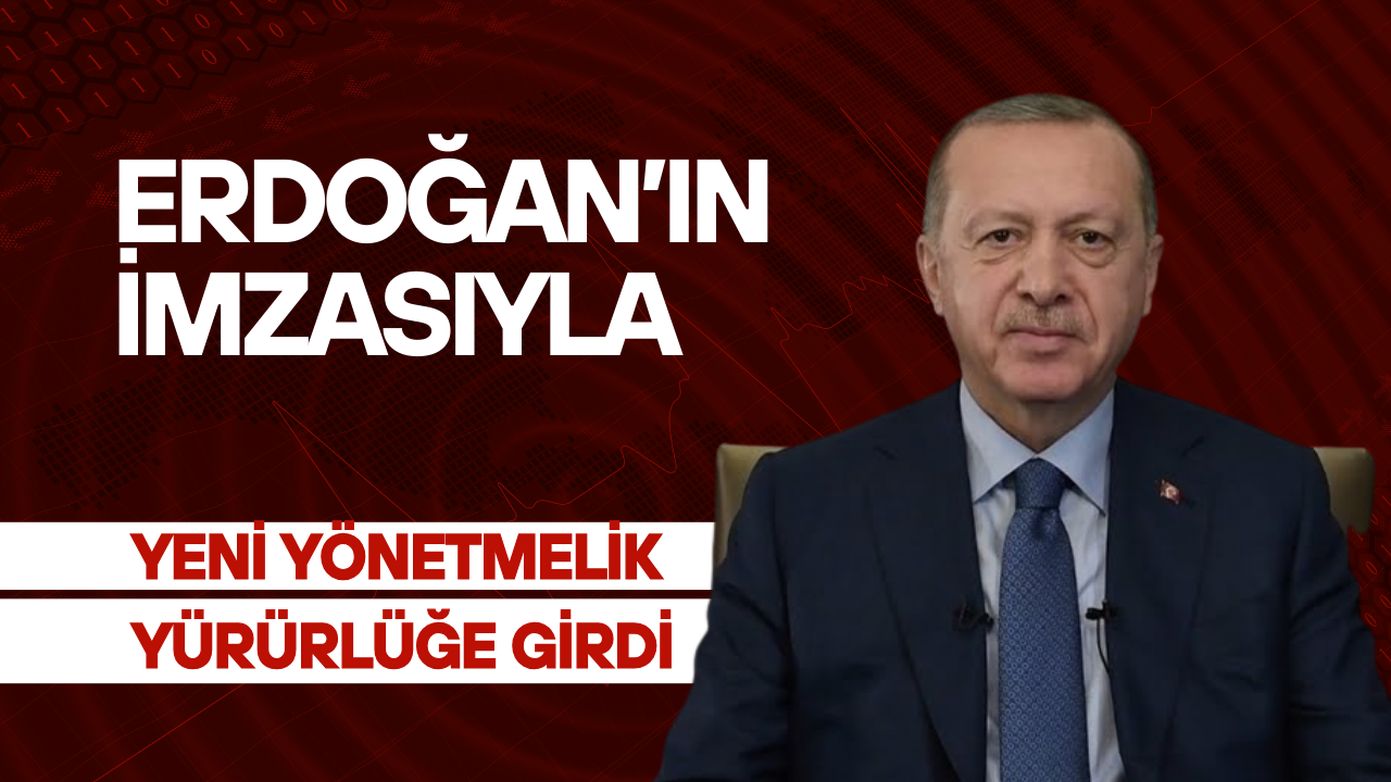 Cumhurbaşkanı Erdoğan’ın İmzasıyla Yeni Yönetmelik Yürürlüğe Girdi