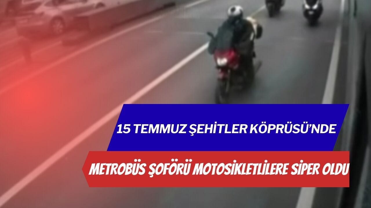 15 Temmuz Şehitler Köprüsü’nde Metrobüs Şoförü Motosikletlilere Siper Oldu