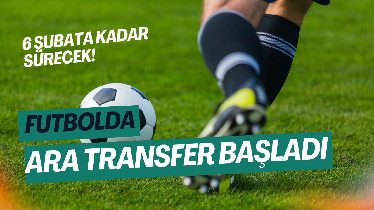 Futbolda ara transfer dönemi başladı: Son gün ne zaman?
