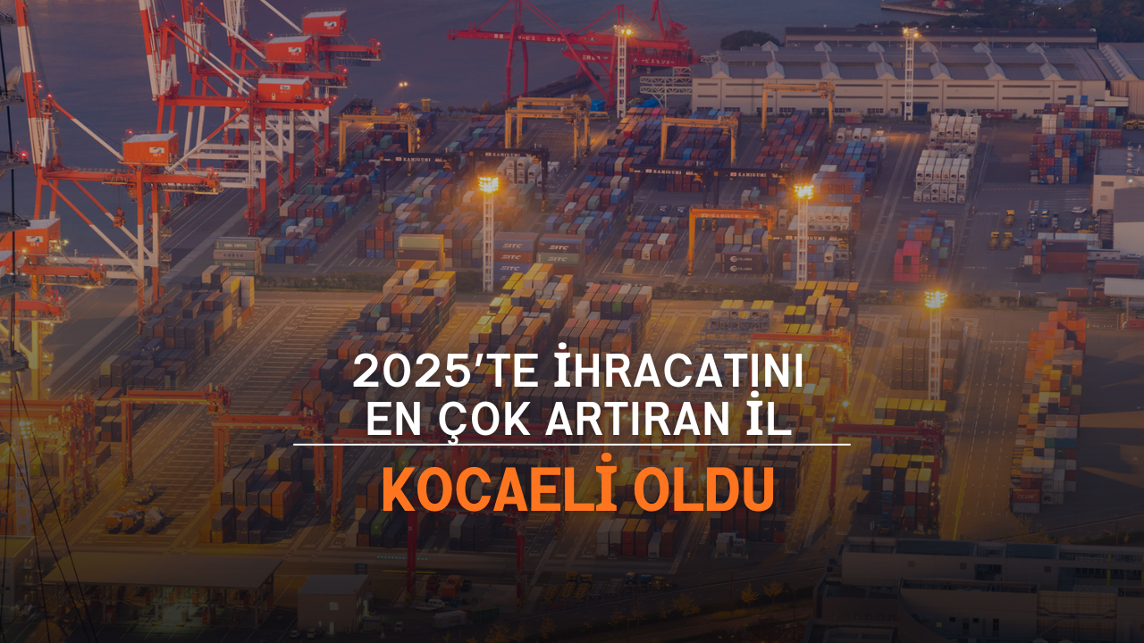 2025’te İhracatını En Çok Artıran İl Kocaeli Oldu