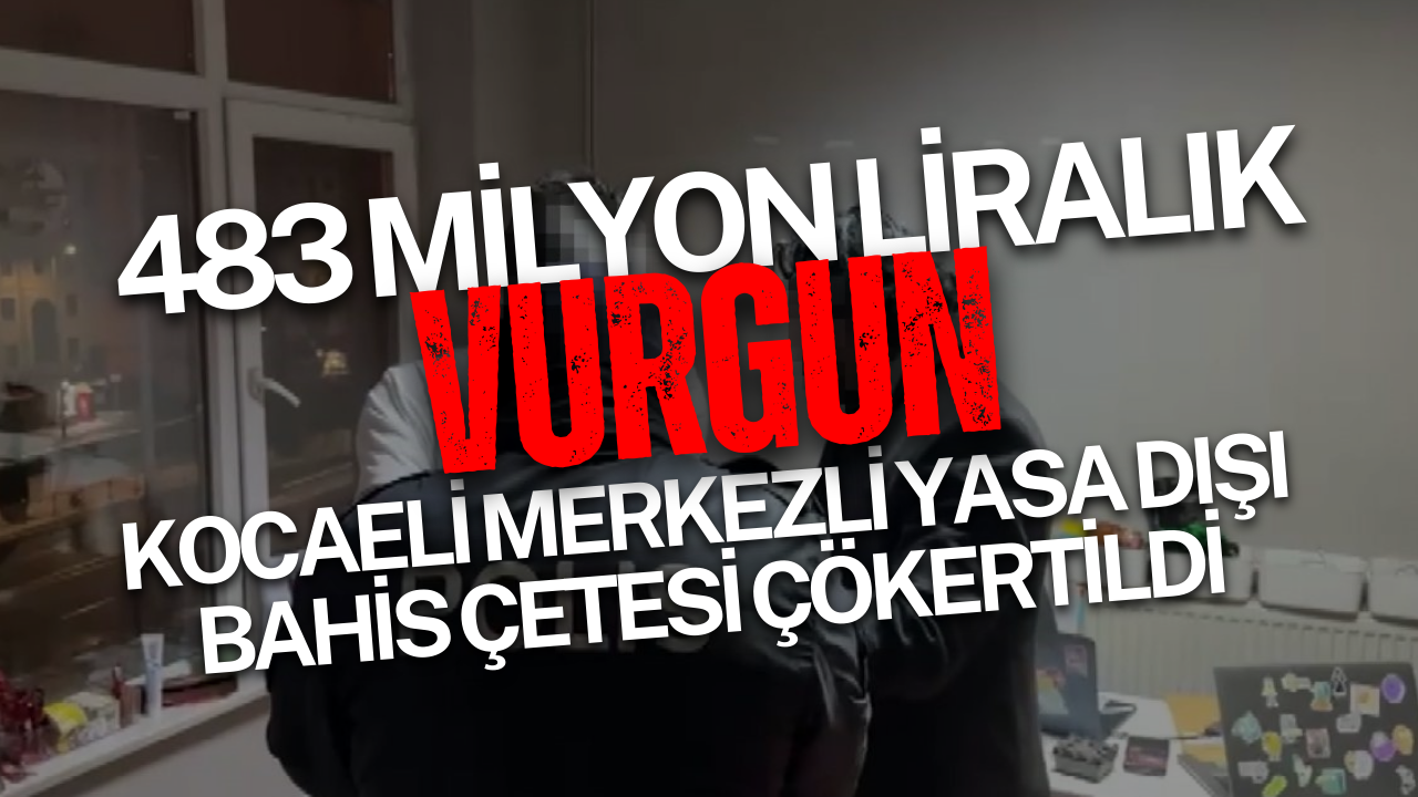 483 milyon liralık vurgun: Kocaeli merkezli yasa dışı bahis çetesi çökertildi