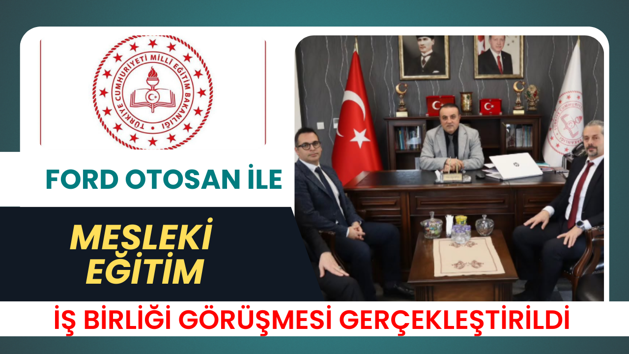 Ford Otosan ile Mesleki Eğitim İş Birliği Görüşmesi
