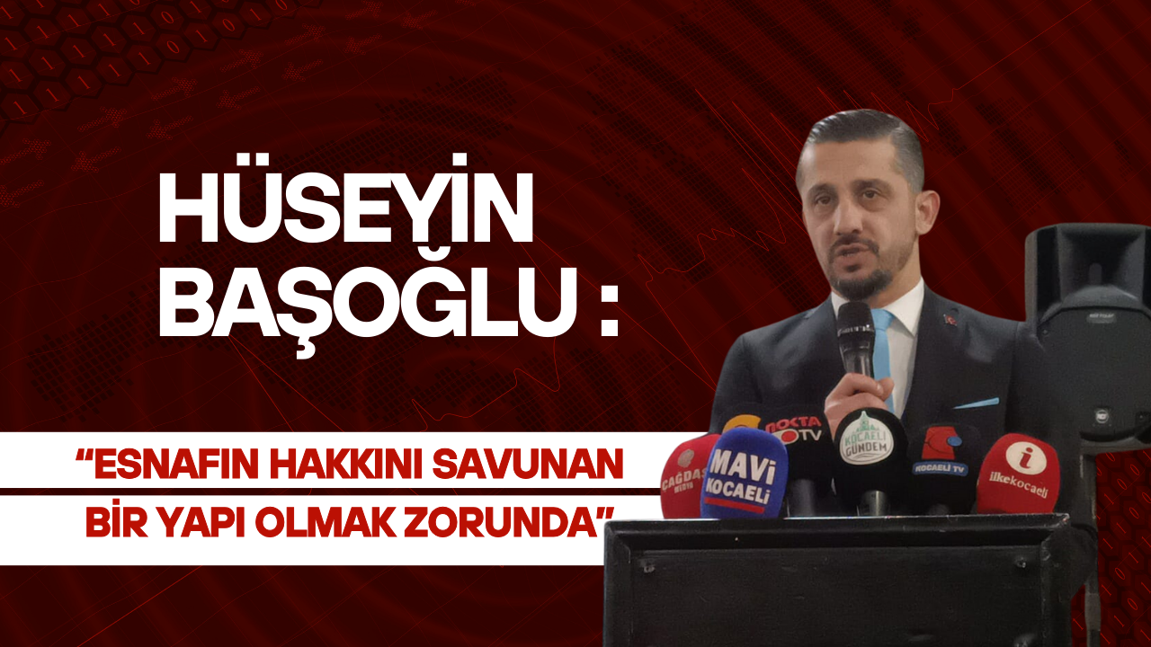 Başoğlu: Esnafın Hakkını Savunan Bir Yapı Olmalı