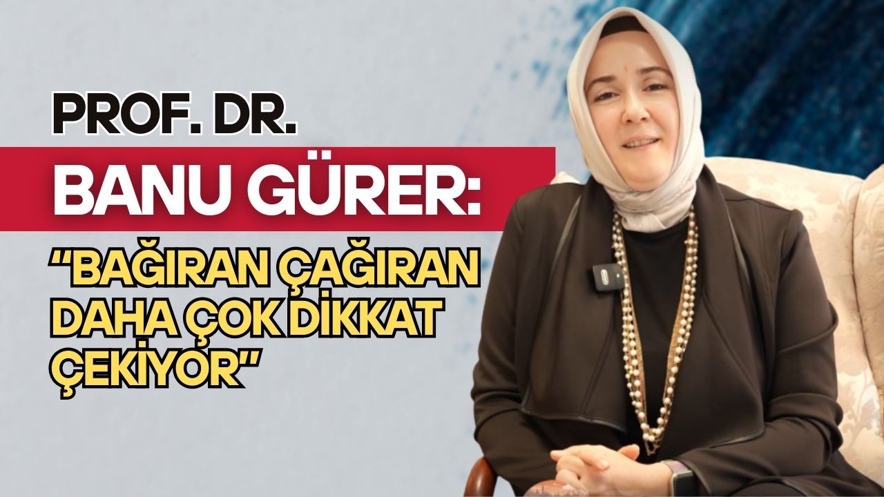 Banu Gürer: “Bağıran çağıran daha çok dikkat çekiyor”