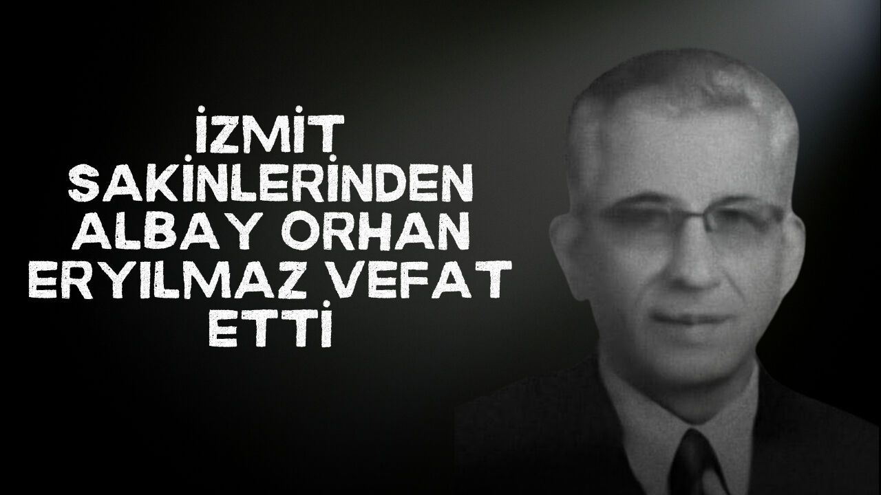 İzmit sakinlerinden Albay Orhan Eryılmaz vefat etti