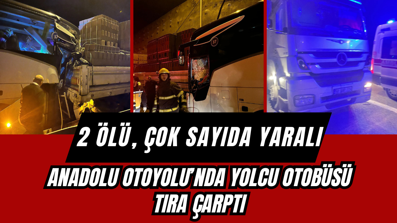 Anadolu Otoyolu’nda Yolcu Otobüsü Tıra Çarptı: 2 Ölü, Çok Sayıda Yaralı