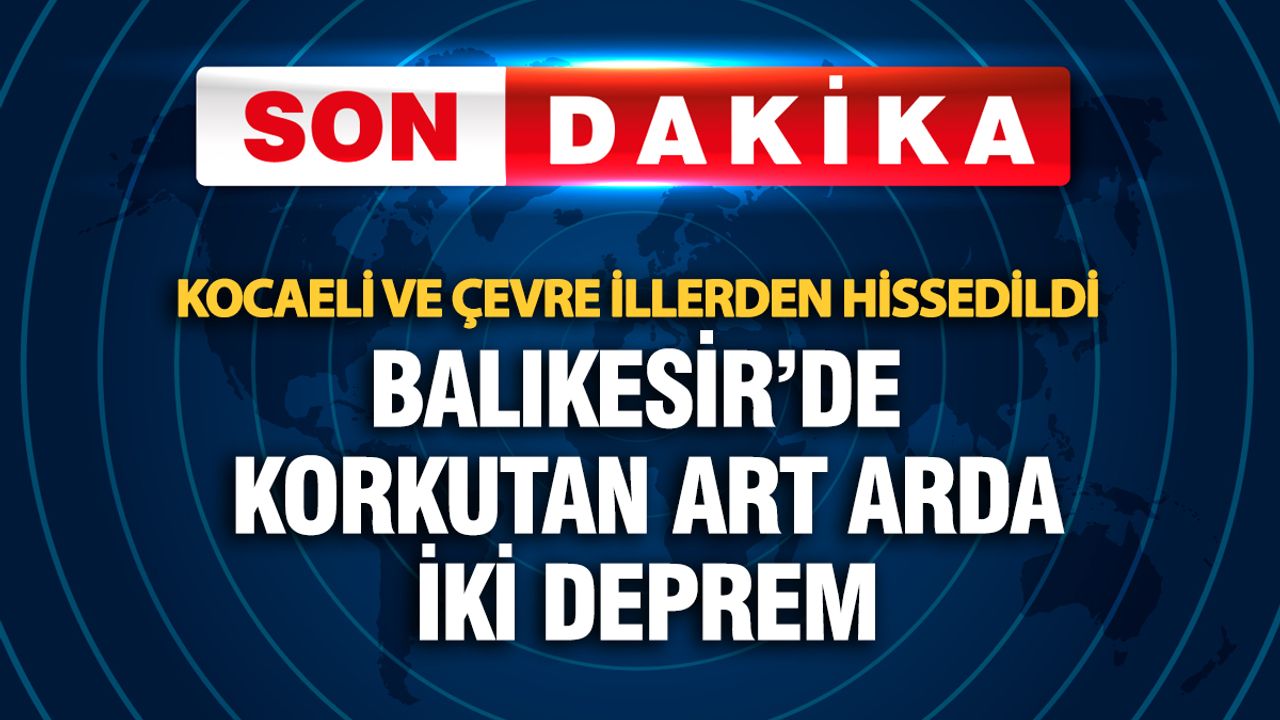 Balıkesir'de Korkutan İki Deprem: Kocaeli ve Çevre İllerden Hissedildi