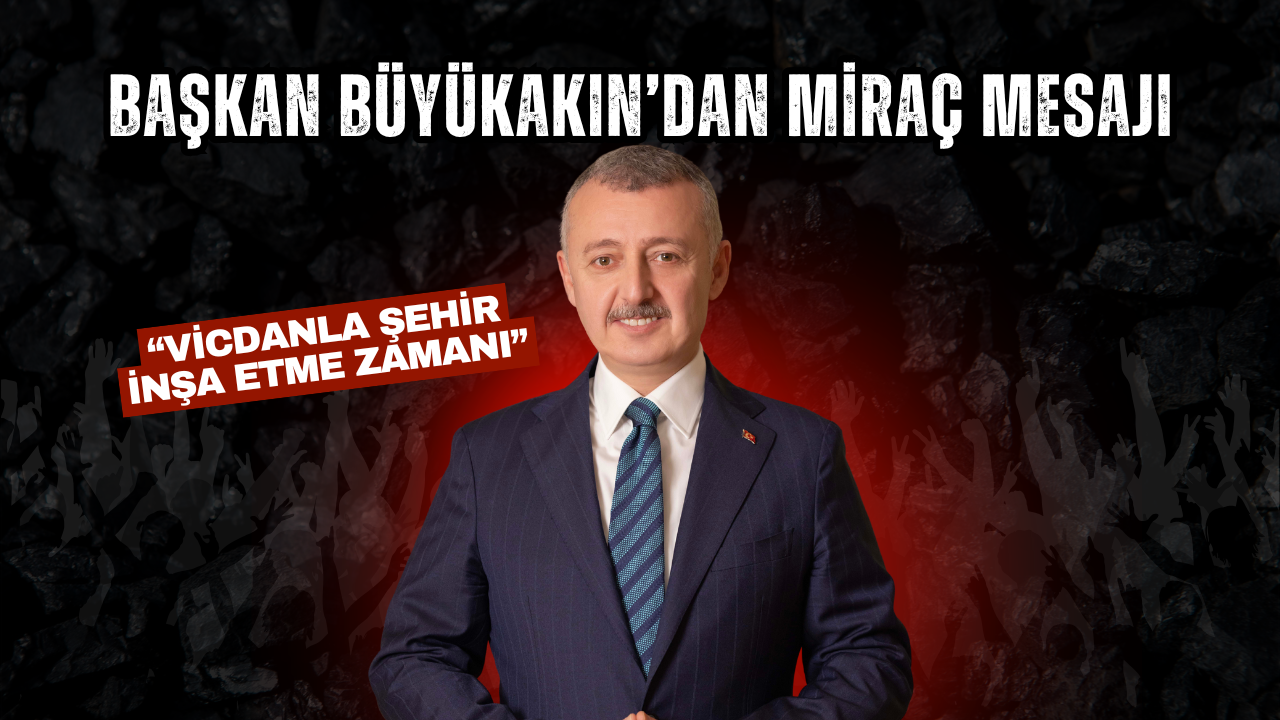 Başkan Büyükakın’dan Miraç mesajı: “Vicdanla şehir inşa etme zamanı”