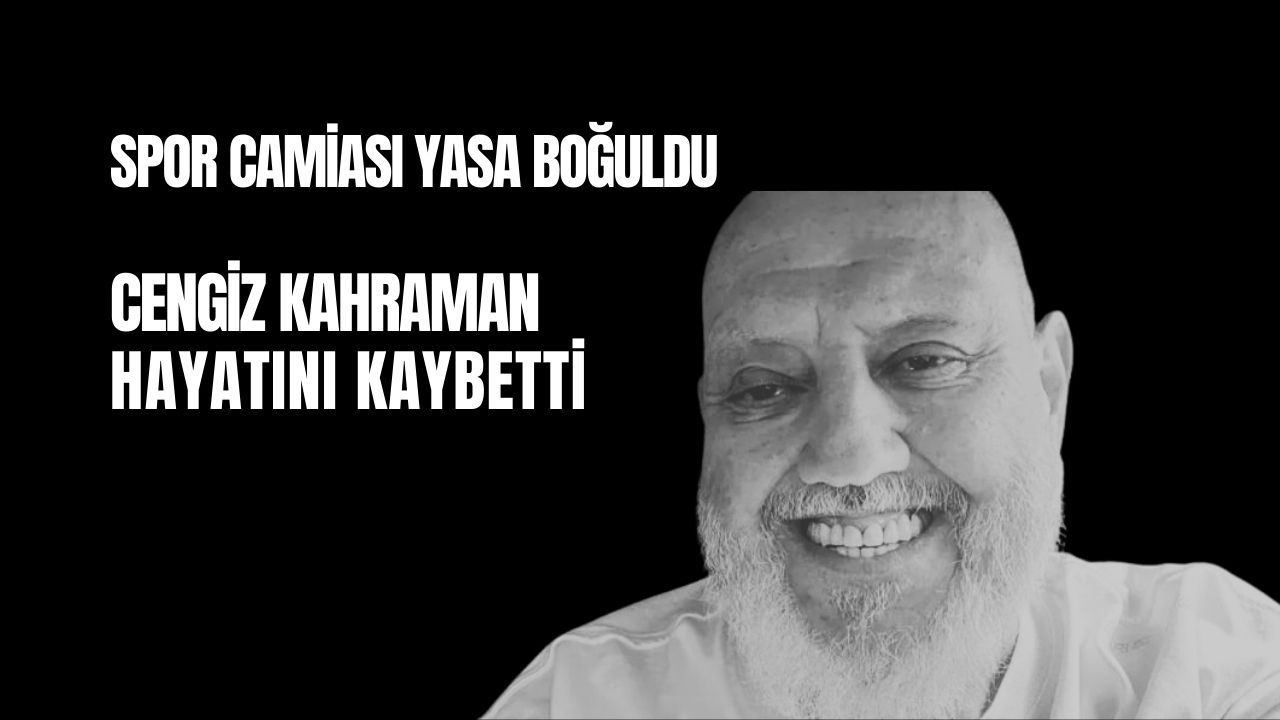Cengiz Kahraman hayatını kaybetti: Spor camiası yasa boğuldu