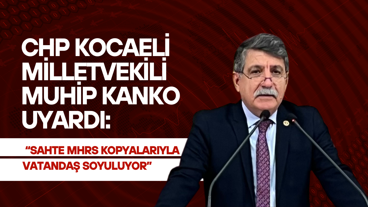CHP’li Muhip Kanko uyardı: “Sahte MHRS kopyalarıyla vatandaş soyuluyor”