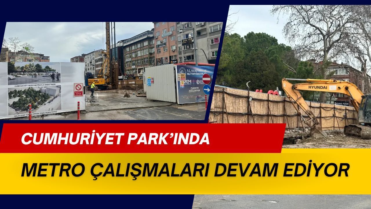 Cumhuriyet Parkı’nda metro çalışmaları sürüyor! Son detaylar...