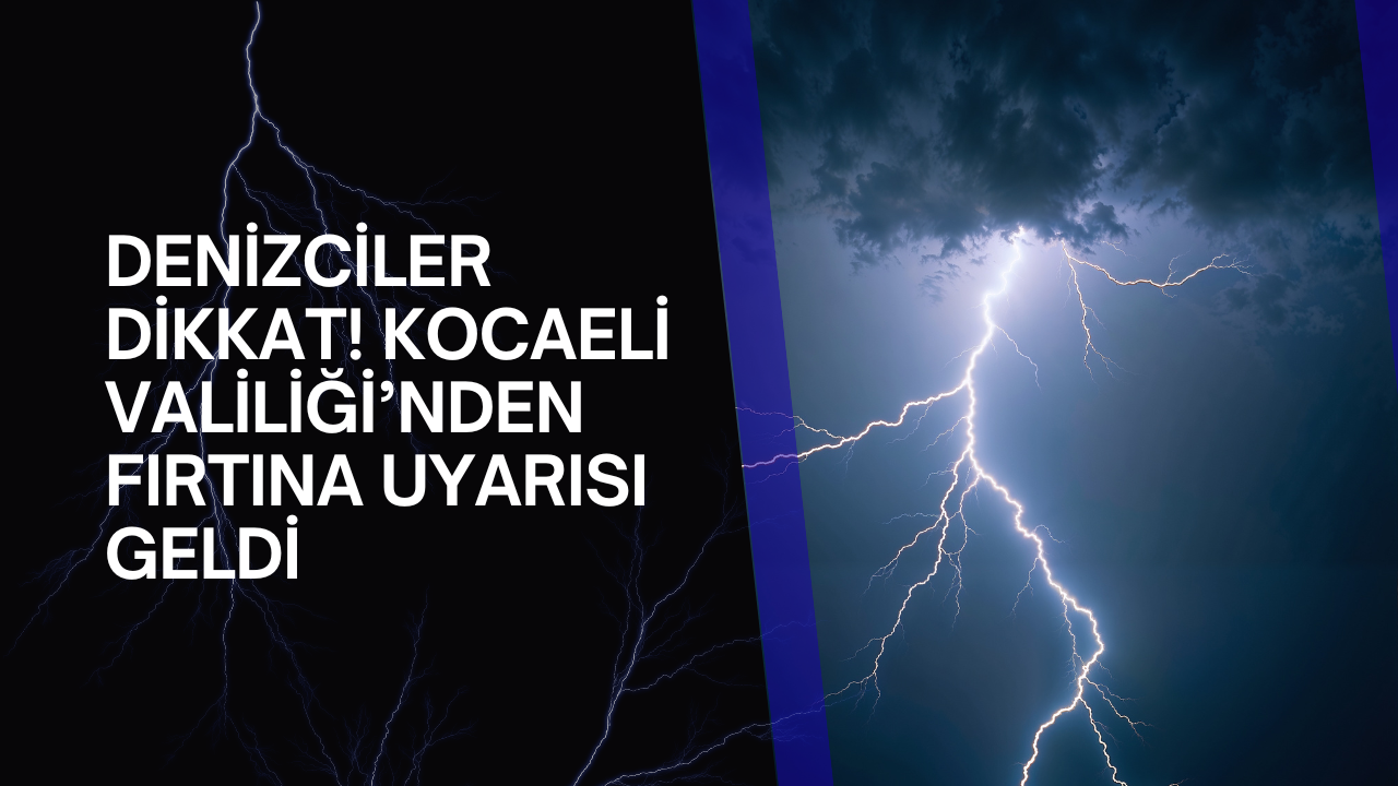 Denizciler dikkat! Kocaeli Valiliği’nden fırtına uyarısı geldi