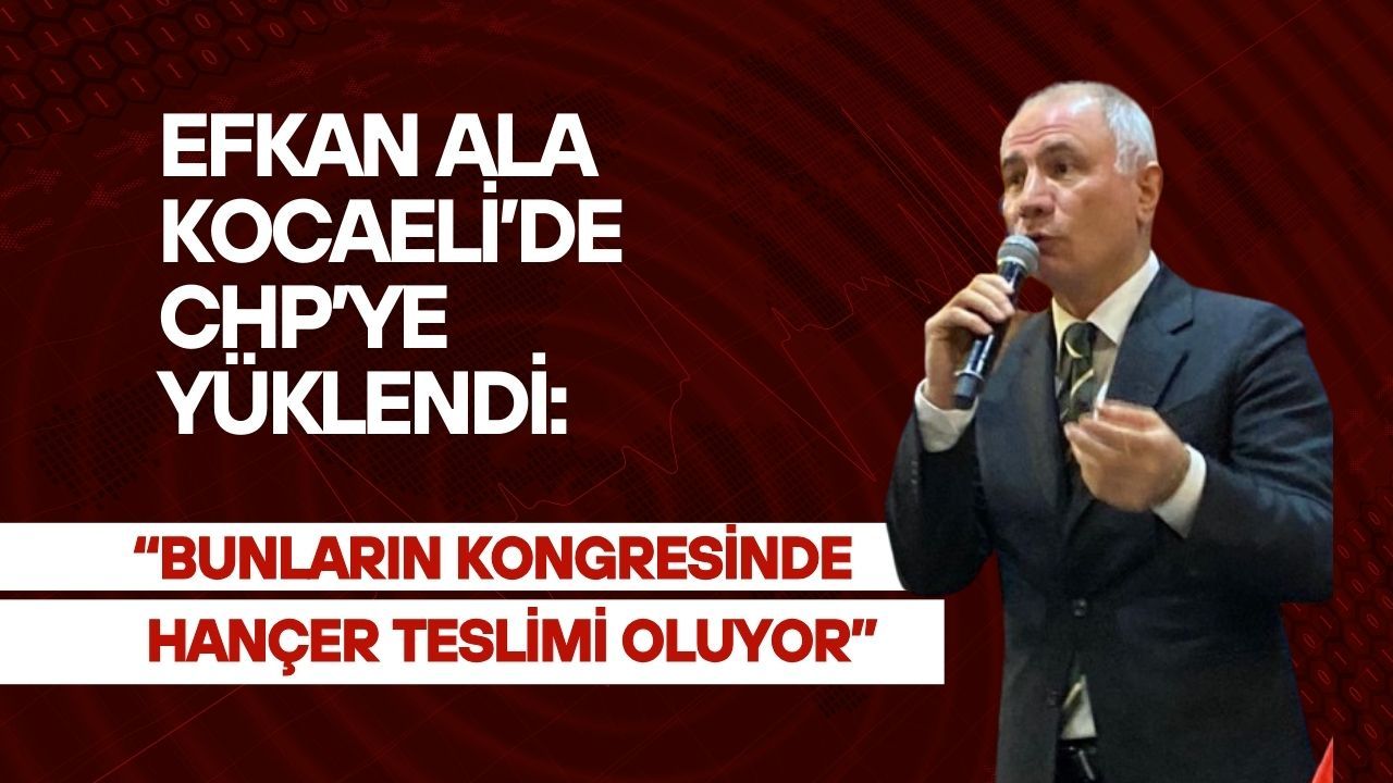 Efkan Ala’dan CHP’ye Kocaeli'den Sert Sözler: “Bunların kongresinde hançer teslimi oluyor”