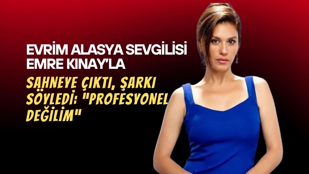 Evrim Alasya sevgilisi Emre Kınay’la sahneye çıktı, şarkı söyledi: “Profesyonel değilim”