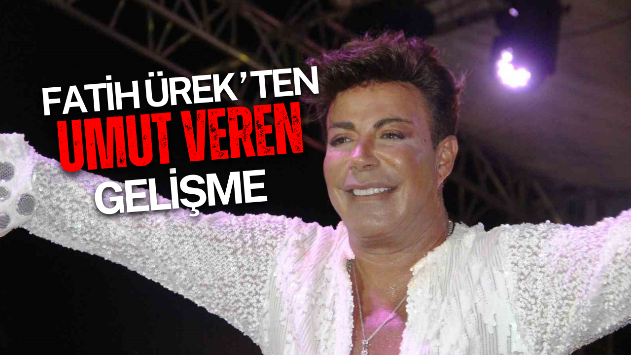 Fatih Ürek’in Sağlık Durumunda Umut Veren Gelişme