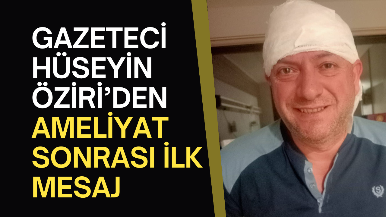 Hüseyin Öziri’den ameliyat sonrası ilk mesaj: “Gülmeyi özlemişim”