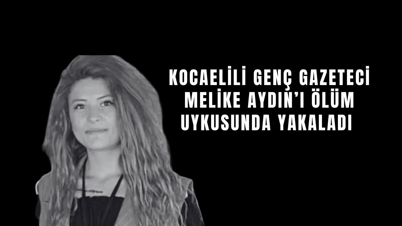Gebze'de Gazetecilik Yapan Melike Aydın'ı Ölüm Uykusunda Yakaladı