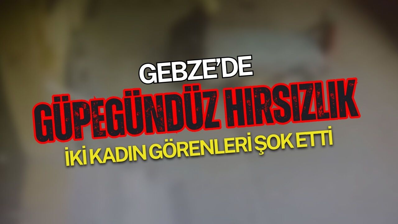 Gebze’de güpegündüz hırsızlık! İki kadın izleyenleri şok etti