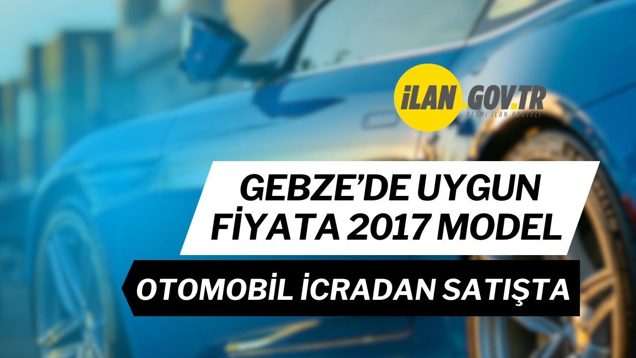 Gebze’de Uygun Fiyata 2017 Model Otomobil İcradan Satışta