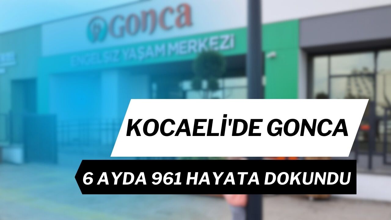 Kocaeli'de Gonca, 6 Ayda 961 Hayata Dokundu