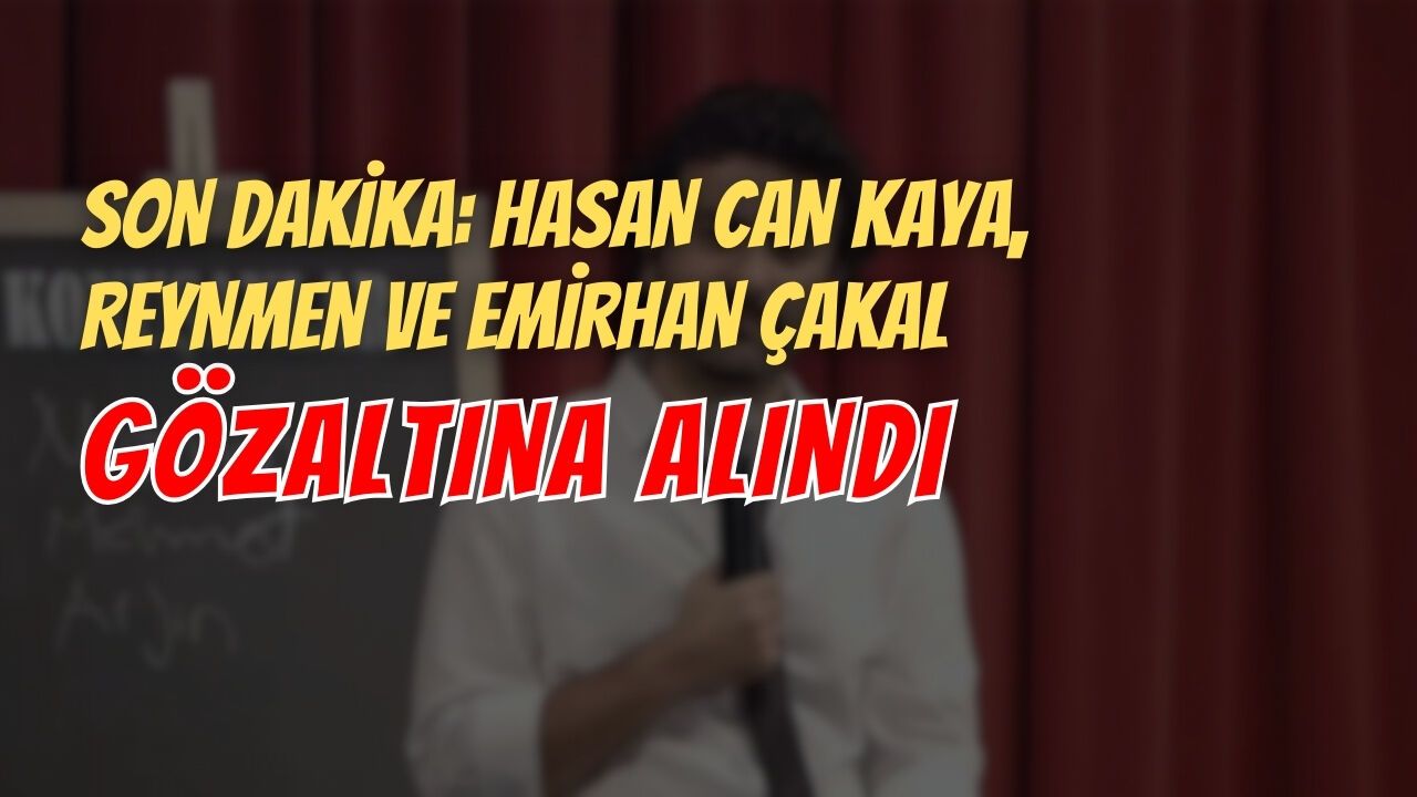 Son dakika: Hasan Can Kaya, Reynmen ve Emirhan Çakal gözaltına alındı
