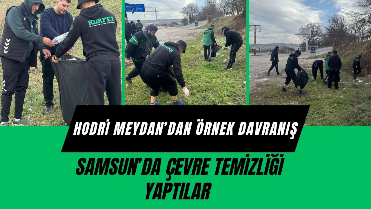 Hodri Meydan tribünde olduğu kadar sahada da örnek oldu: Samsun’da çevre temizliği yaptılar