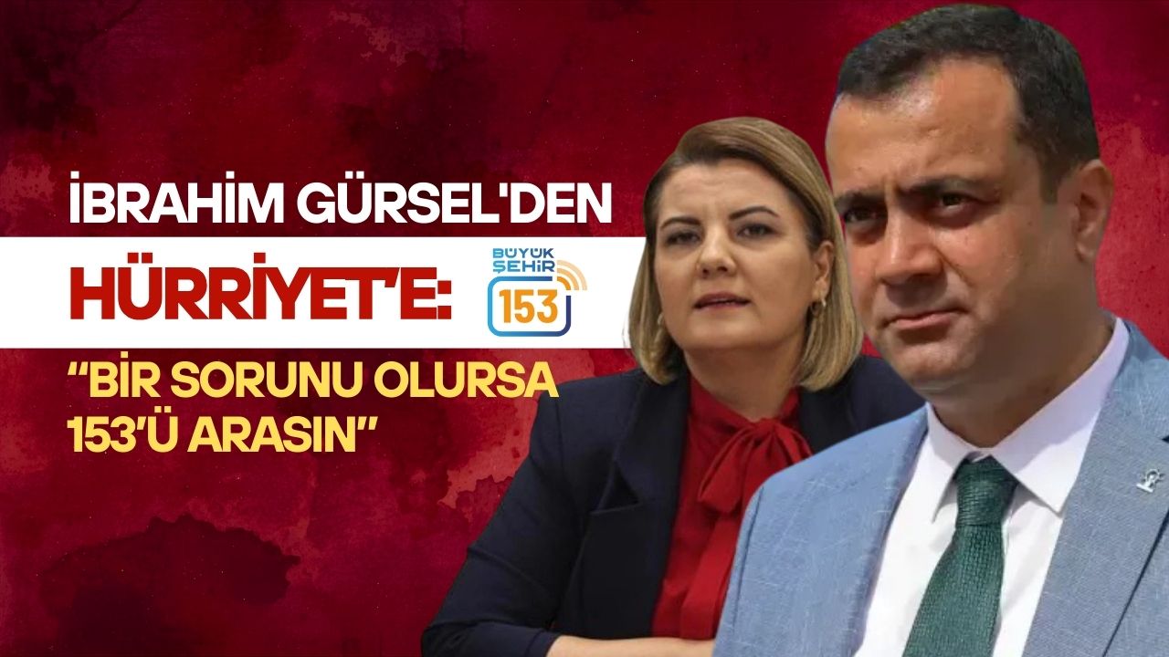 İbrahim Gürsel'den Hürriyet’e: “Bir Sorunu Olursa 153’ü Arasın”