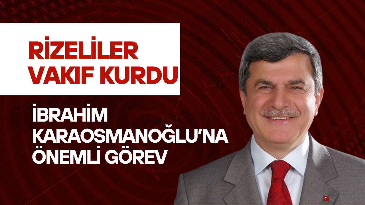Kocaeli Rize Eğitim ve Sağlık Vakfı Kuruldu: İbrahim Karaosmanoğlu'na önemli görev