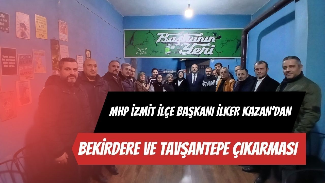 MHP İzmit İlçe Başkanı İlker Kazan’dan Bekirdere ve Tavşantepe çıkarması