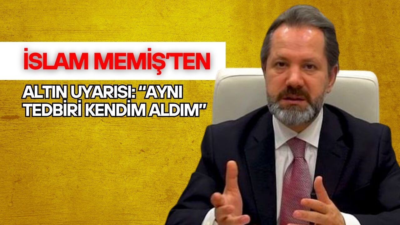 İslam Memiş’ten Altın Uyarısı: “Aynı Tedbiri Kendim Aldım”