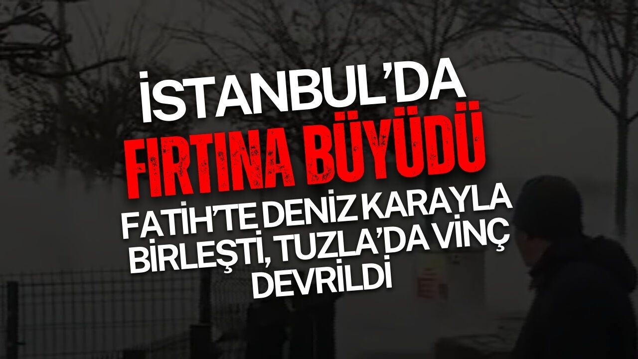 İstanbul’da Fırtına Korkutucu Boyuta Ulaştı: Fatih’te Deniz Karayla Birleşti, Tuzla’da Vinç Devrildi