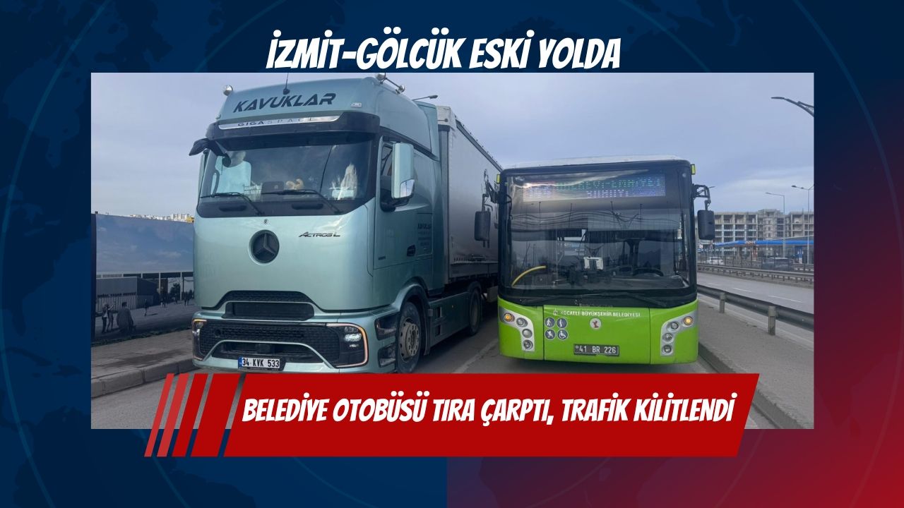 İzmit-Gölcük eski yolda belediye otobüsü tıra çarptı, trafik kilitlendi