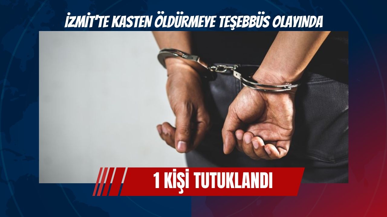 İzmit’te kasten öldürmeye teşebbüs olayında 1 kişi tutuklandı