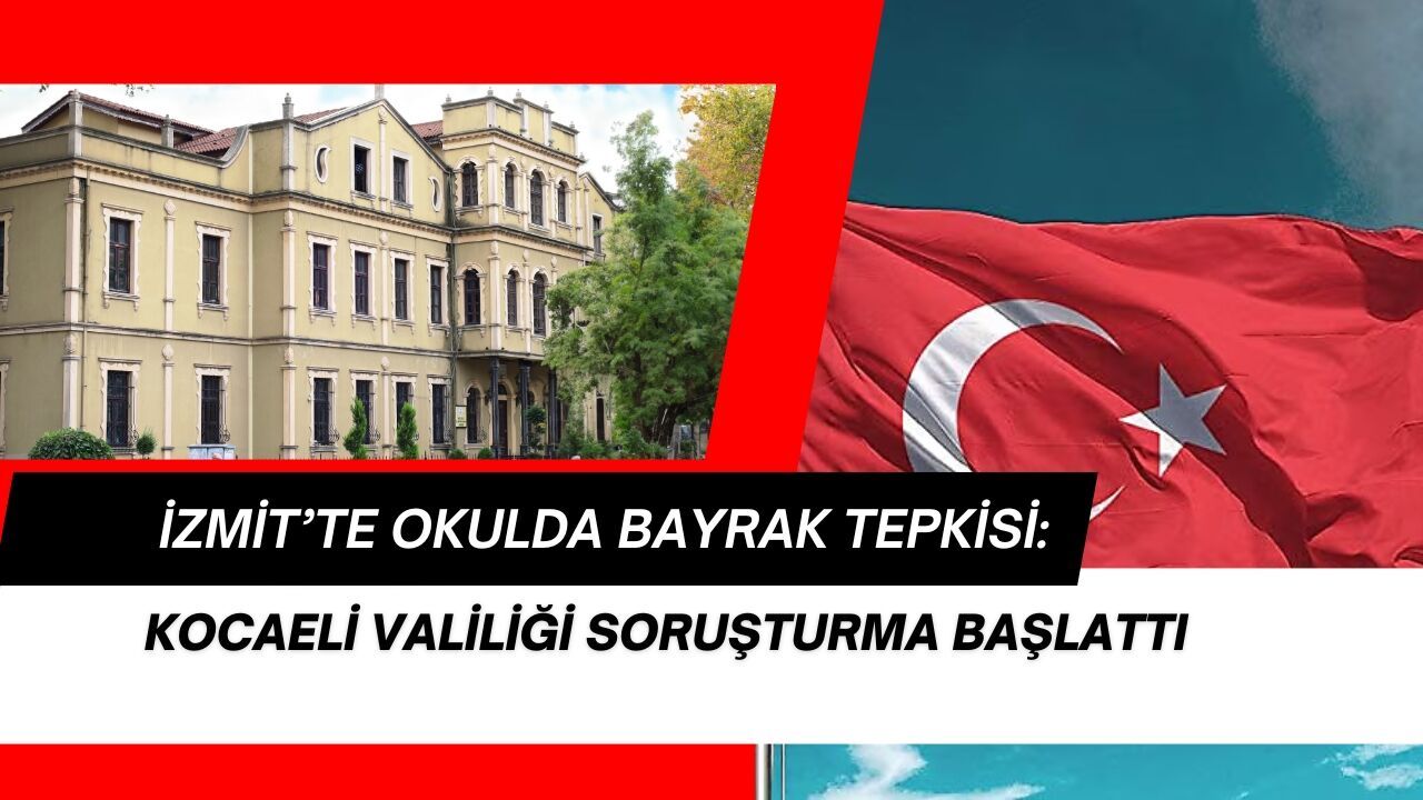 İzmit’te Okulda Bayrak Tepkisi: Kocaeli Valiliği Soruşturma Başlattı