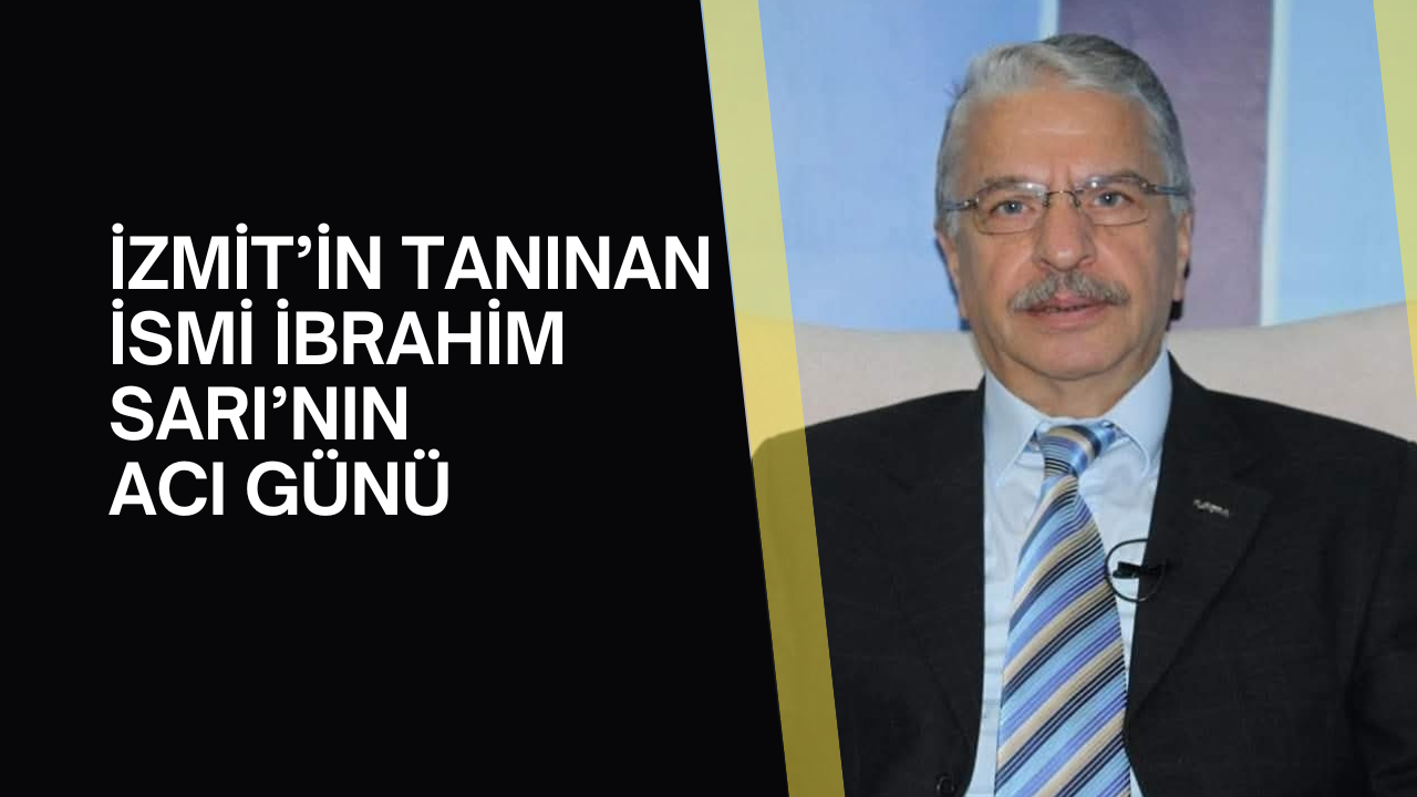 İzmit'in tanınmış ismi İbrahim Sarı'nın acı günü