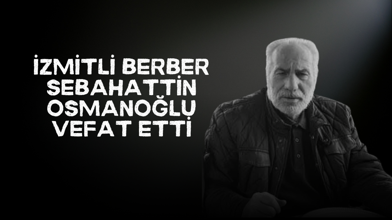 İzmitli Berber Sebahattin Osmanoğlu Vefat Etti