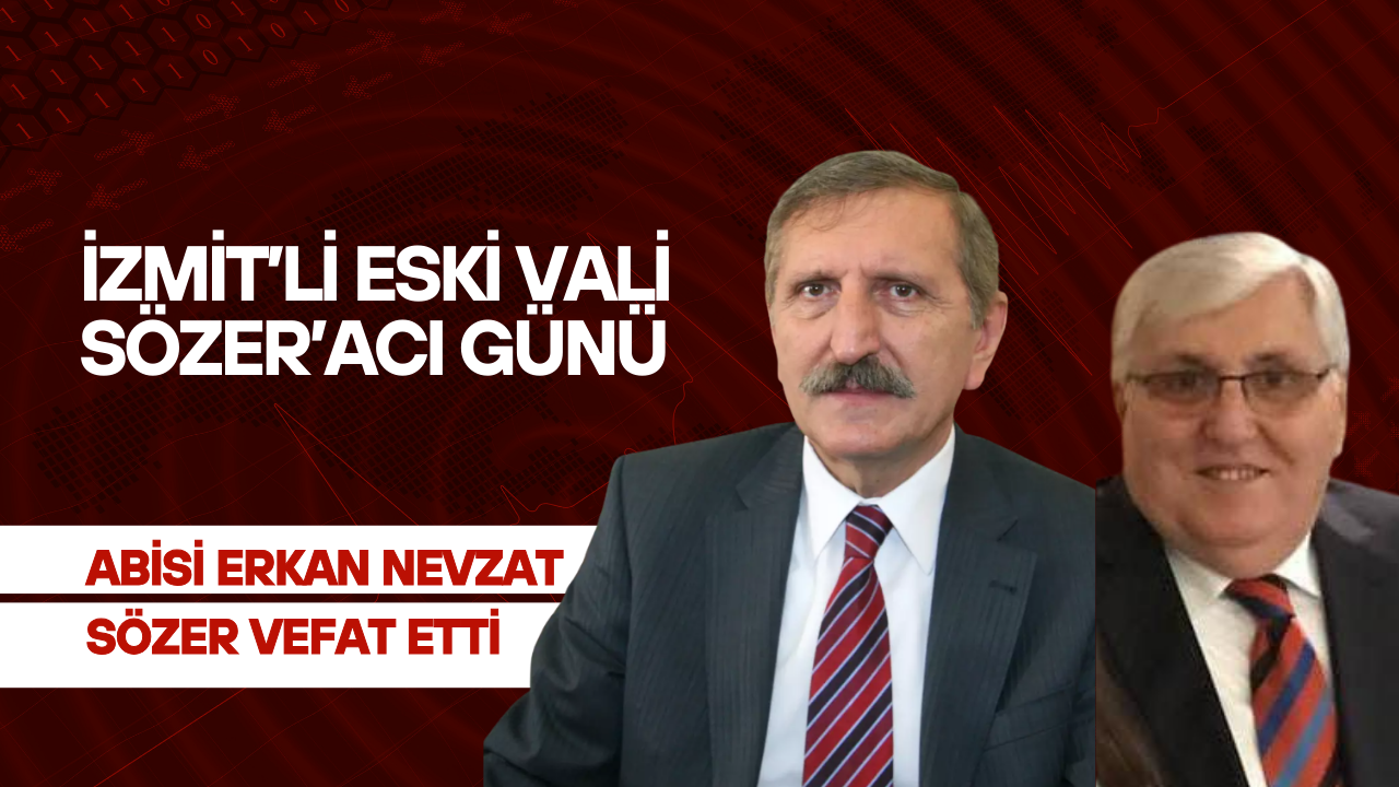 Eski Kocaeli Valisi Gökhan Sözer’in ağabeyi Erkan Nevzat Sözer hayatını kaybetti