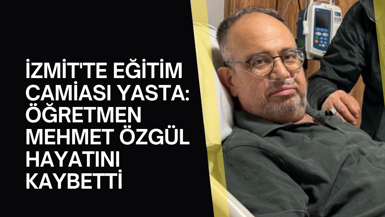 İzmit'te Eğitim camiasını üzen vefat: Öğretmen Mehmet Özgül hayatını kaybetti